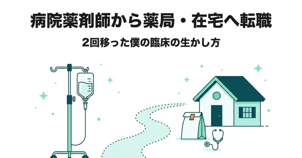 病院薬剤師から薬局・在宅へ転職|2回移った僕の臨床の生かし方